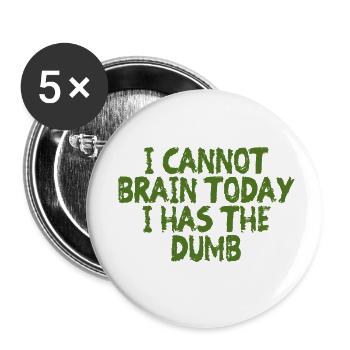 I Cannot Brain Today I Has The Dumb 4 - Buttons small 1''/25 mm (5-pack) - white - Front