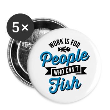 Work is for people who can't fish - Buttons small 1''/25 mm (5-pack) - white - Front
