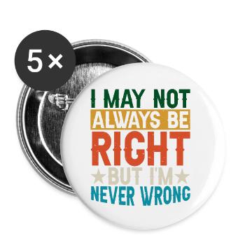 I May Not Always Be Right But I'm Never Wrong 29 - Buttons small 1''/25 mm (5-pack) - white - Front