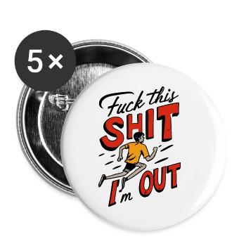 Lustiger Spruch FUCK THIS SHIT - I´M OUT - Buttons klein 25 mm (5er Pack) - Weiß - Vorne