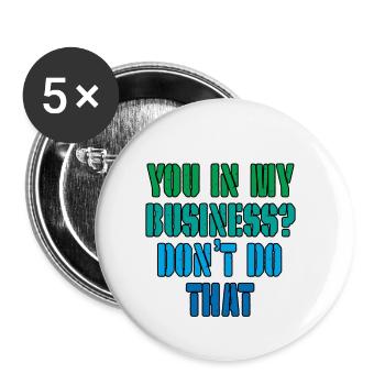 You In My Business, Don't Do That 3 - Buttons small 1''/25 mm (5-pack) - white - Front