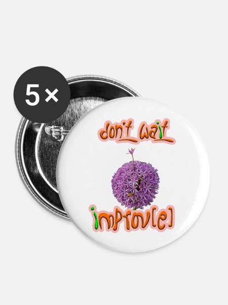Don't wait - improv(e) - Buttons klein 25 mm (5er Pack) - Weiß