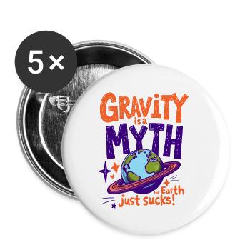 GRAVITY IS A MYTH—THE EARTH JUST SUCKS, PHYSICS - Buttons small 1''/25 mm (5-pack) - white - Front
