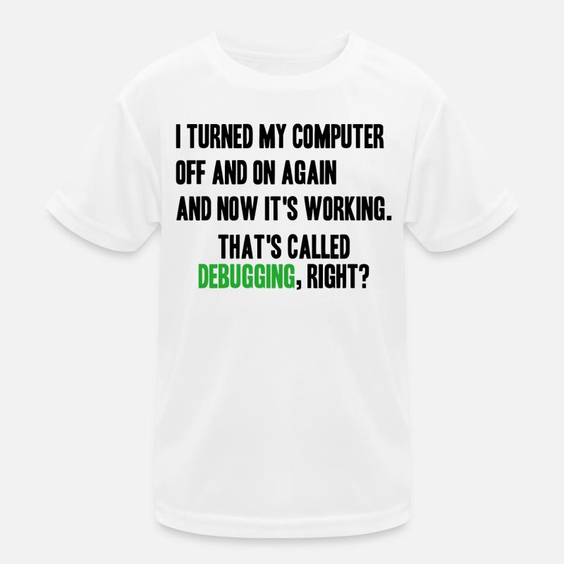 turned computer on and off - debugging right? Kinder Funktions-T-Shirt