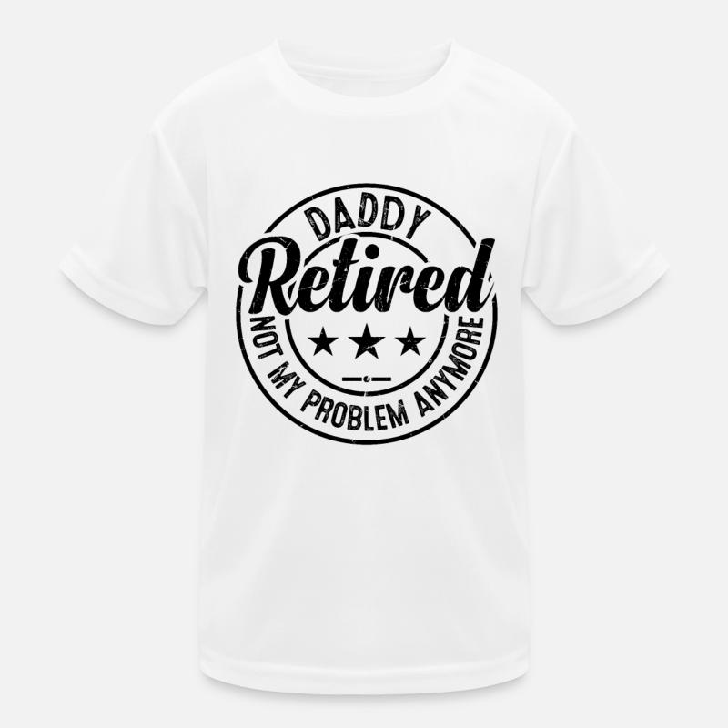 Daddy Retired Not My Problem Anymore - Father's Da Kids Functional T-Shirt