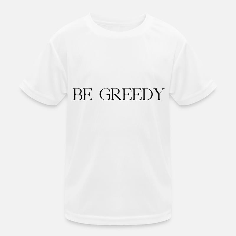 be greedy Kinder Funktions-T-Shirt