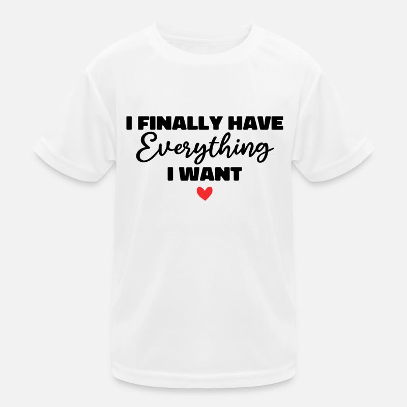i finally have everything i want Kids Functional T-Shirt