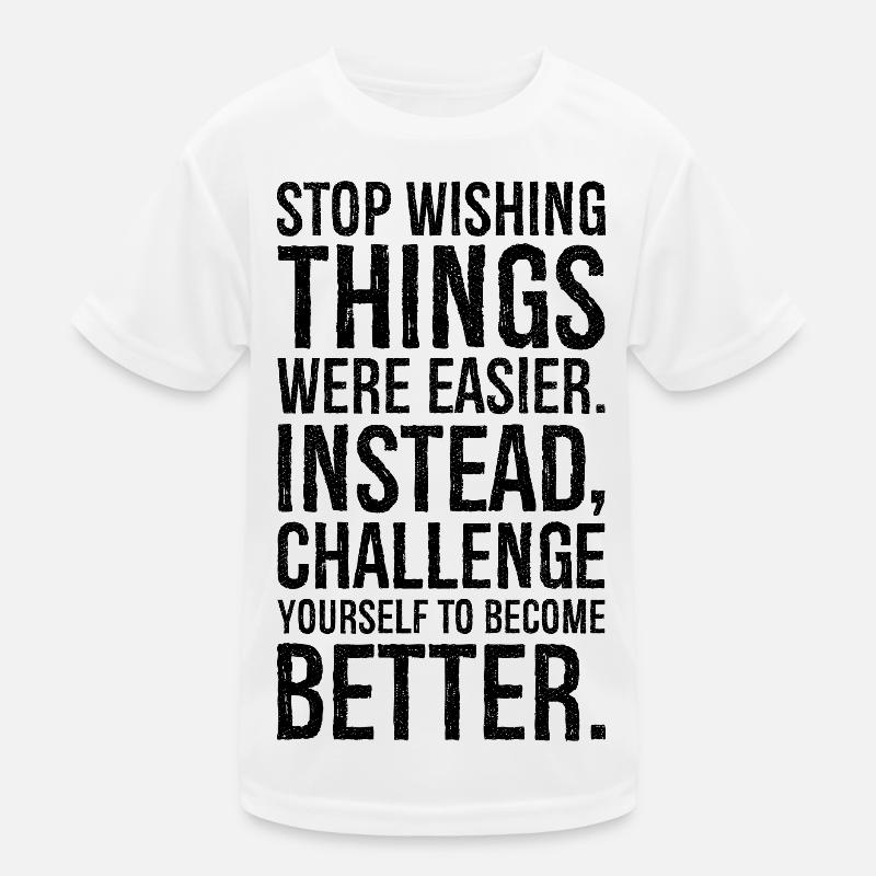 stop wishing things were easier instead challenge Kids Functional T-Shirt