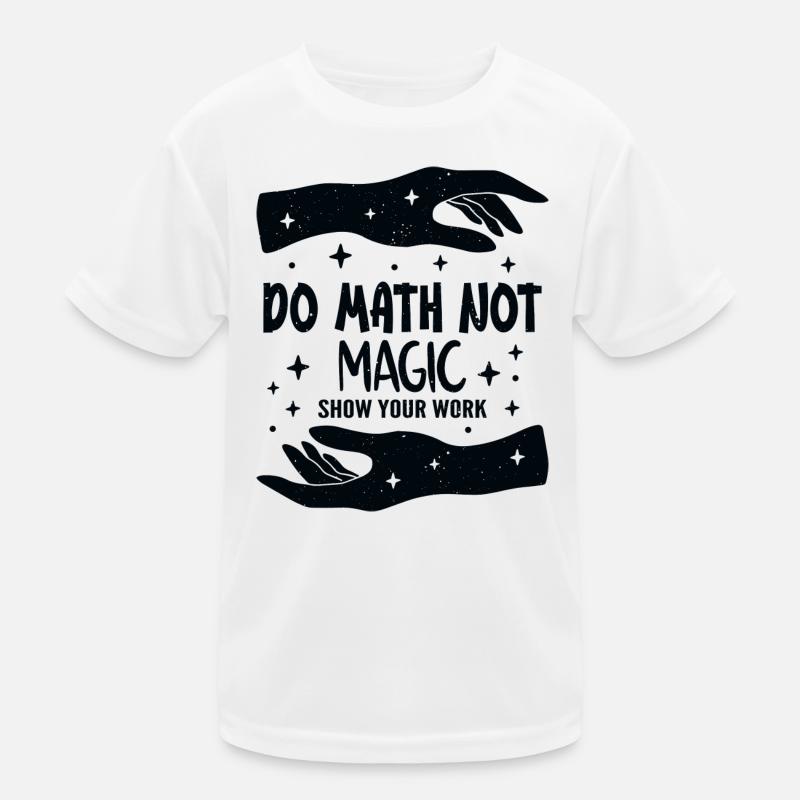 Do Math Not Magic Show Your Work Cool Math Teacher Kids Functional T-Shirt
