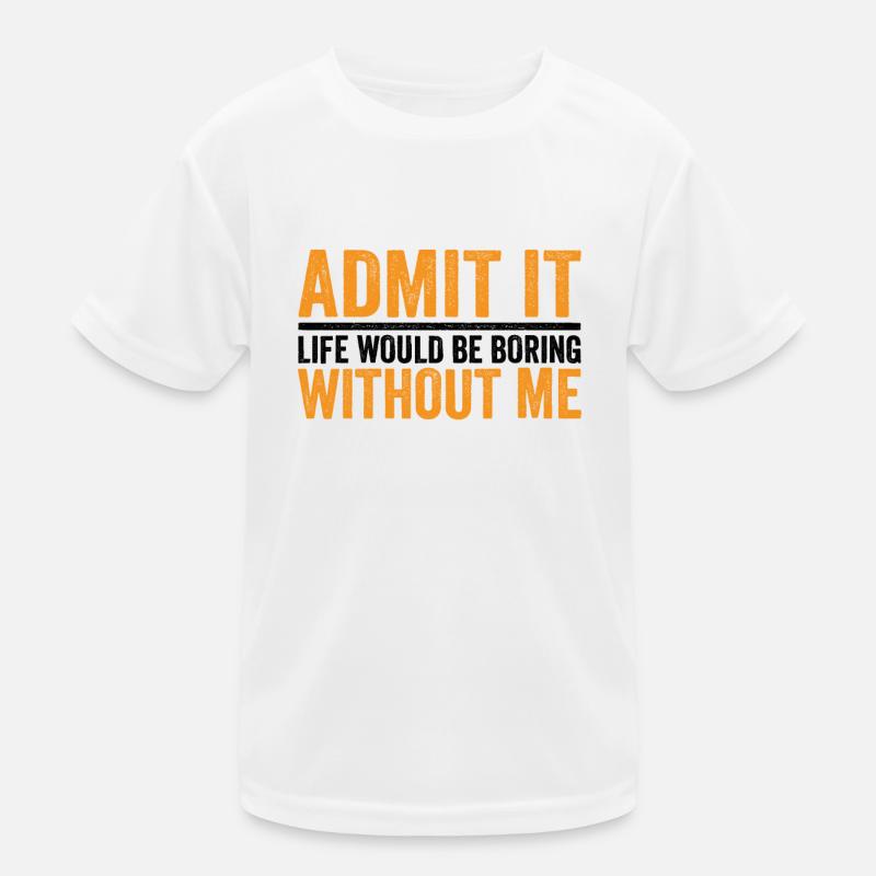 Admettez-le La Vie Serait Ennuyeuse Sans Moi T-shirt sport Enfant