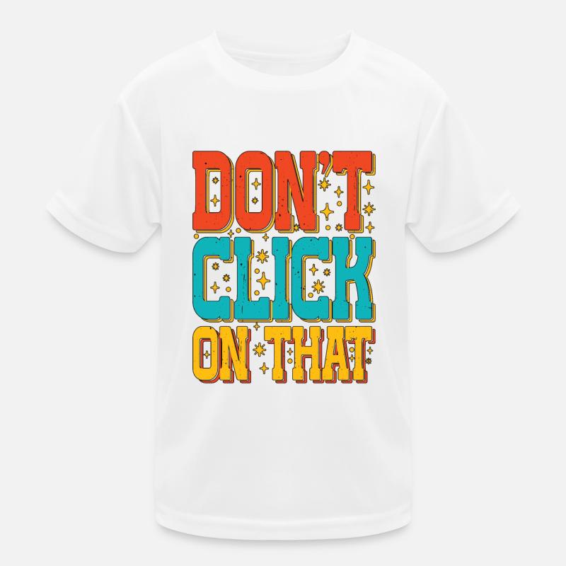 Don't Click On That 5 Kids Functional T-Shirt