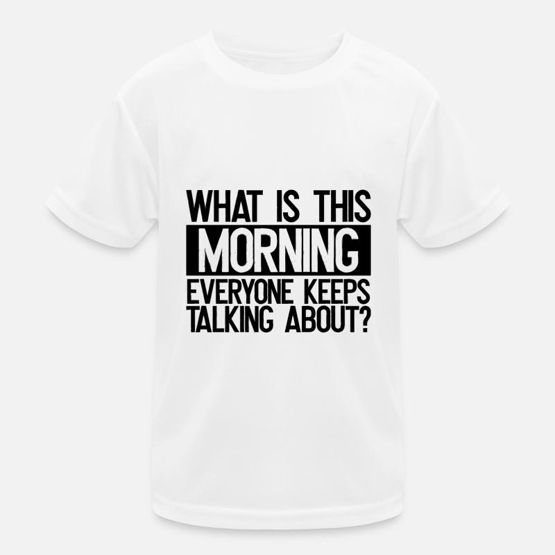 Sarcastic What is This Morning Everyone Talks Kids Functional T-Shirt