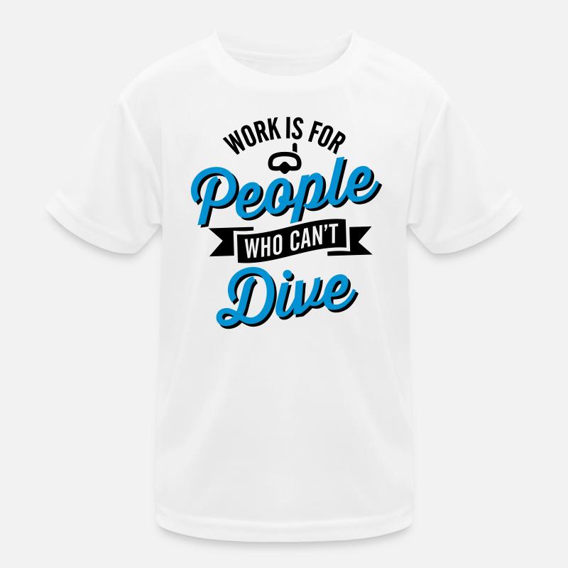 Work is for people who can't dive Kinder Funktions-T-Shirt