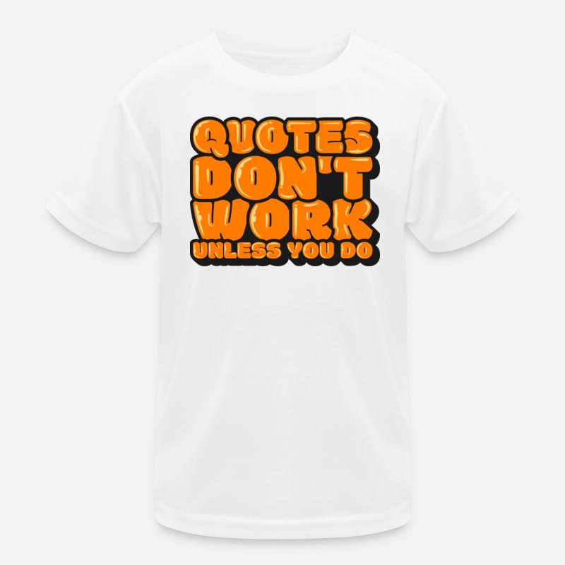 Quotes Don't Work Unless You Do Kids Functional T-Shirt