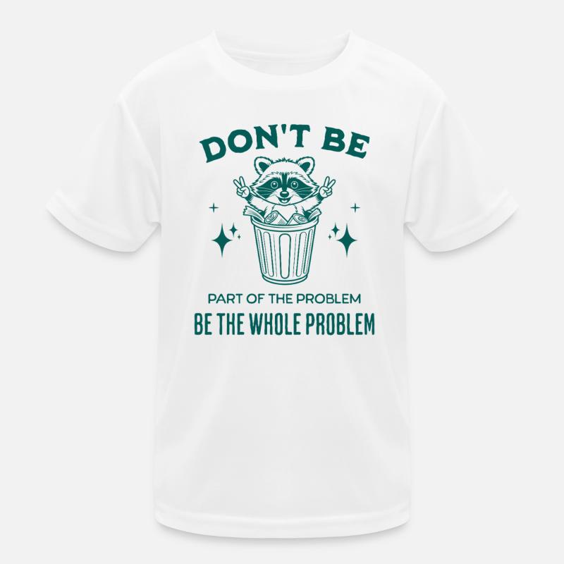 Seien Sie nicht Teil des Problems, seien Sie das ganze Problem Kinder Funktions-T-Shirt