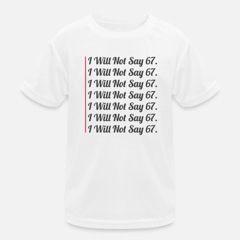 67 - Sixty Seven Funny Will Not Say 67 Cool Six 7 Kids Functional T-Shirt
