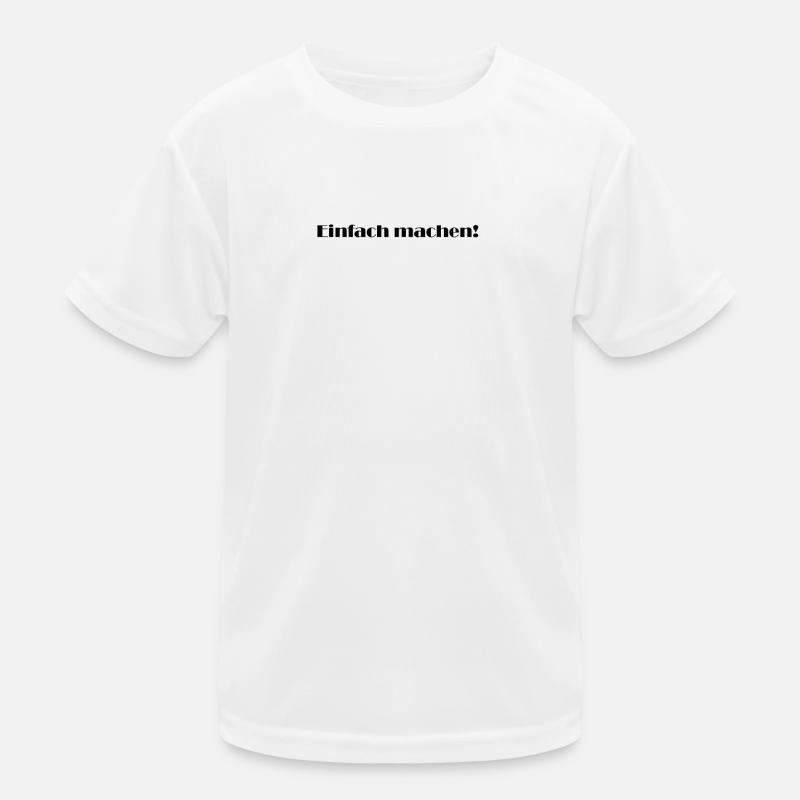 Spruch "Einfach machen!" - Kinder Funktions-T-Shirt - Weiß