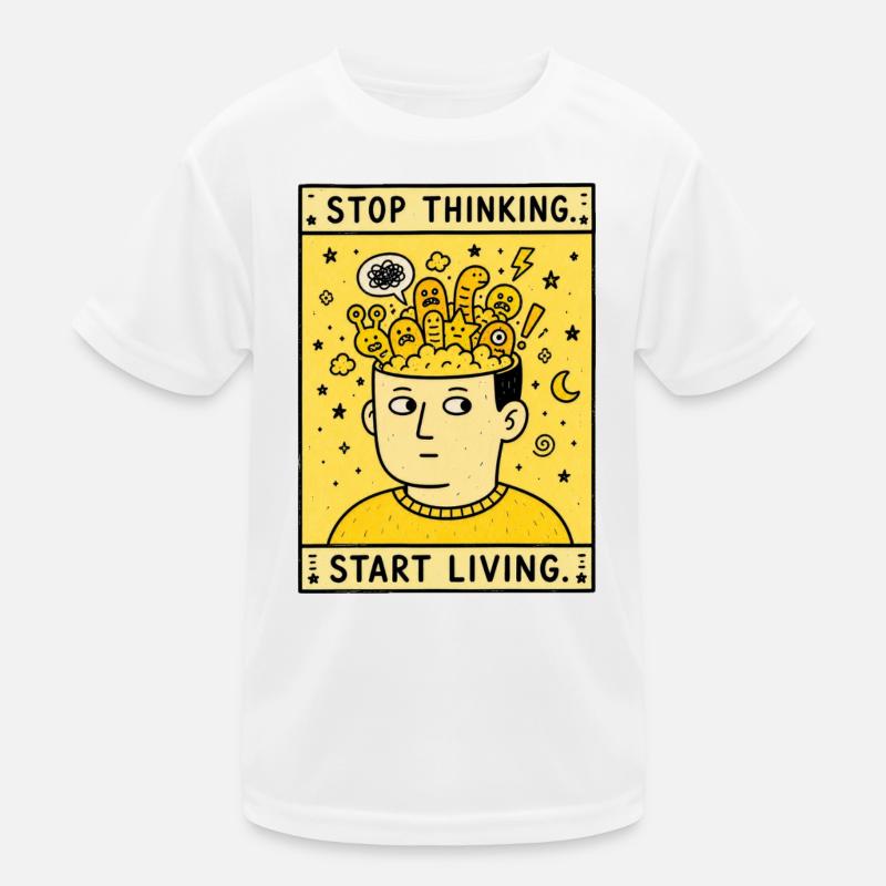 STOP THINKING. START LIVING. Kinder Funktions-T-Shirt