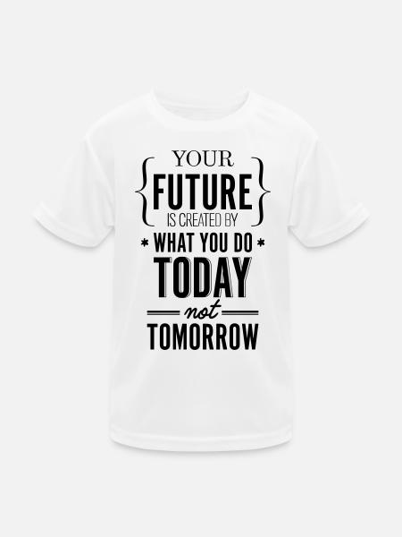 Your Future Created Today Spruch Shirt - Kinder Funktions-T-Shirt - Weiß - Vorne