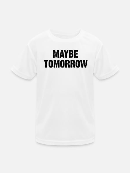 Maybe Tomorrow - Kids Functional T-Shirt - white - Front