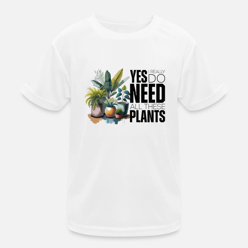Yes i really do need all these plants Kinder Funktions-T-Shirt