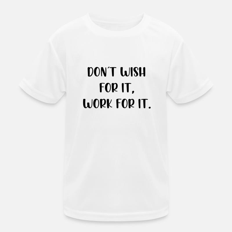Dont wish for it work for it Kinder Funktions-T-Shirt