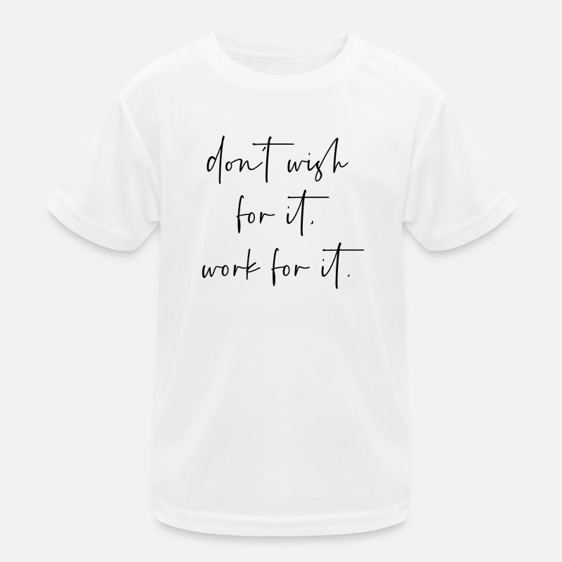 Dont wish for it work for it Kinder Funktions-T-Shirt