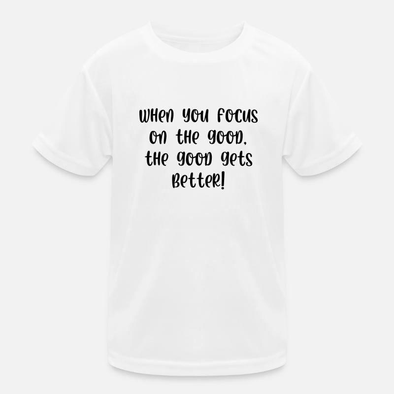 When you focus on the good the good gets better Kinder Funktions-T-Shirt