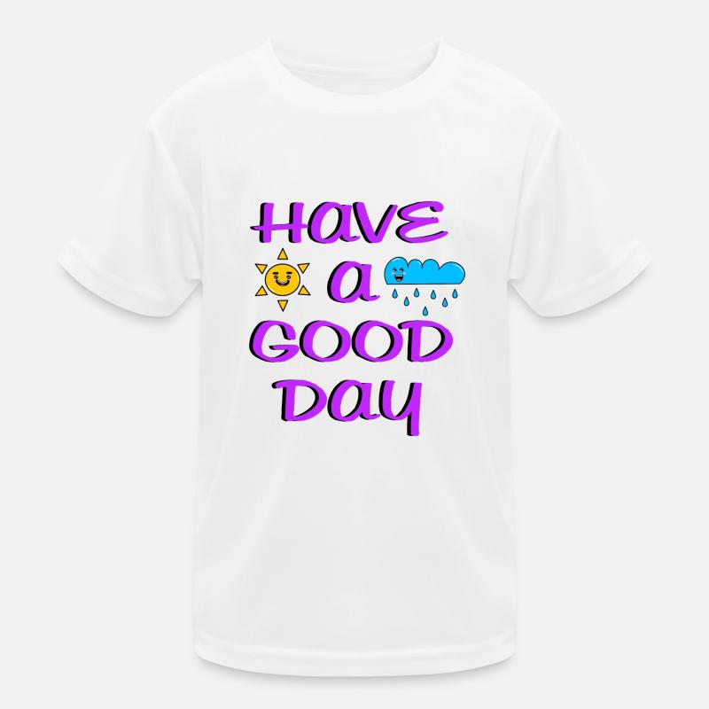 have a good day Kinder Funktions-T-Shirt