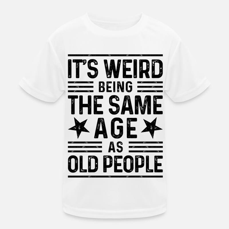 It's weird being the same age as old people Kinder Funktions-T-Shirt
