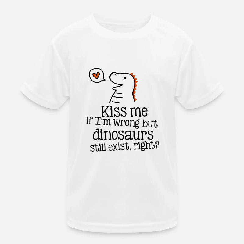kiss me if im wrong but dinosaurs still exist... Kinder Funktions-T-Shirt