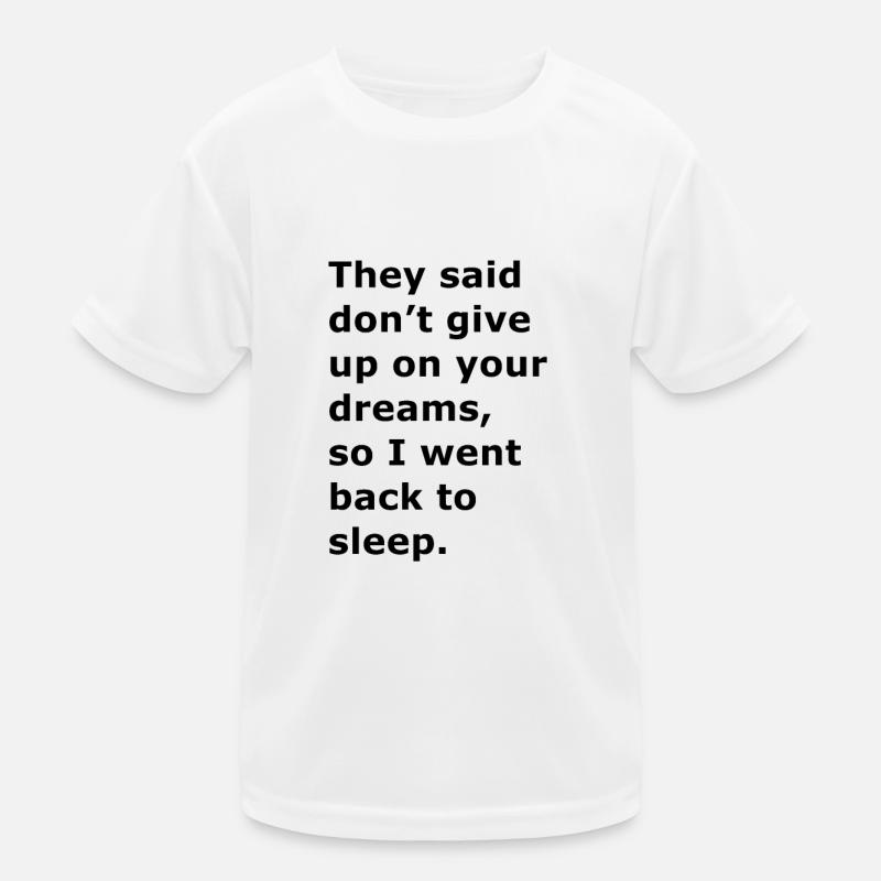 They said don't give up on your dreams, so I went Kids Functional T-Shirt