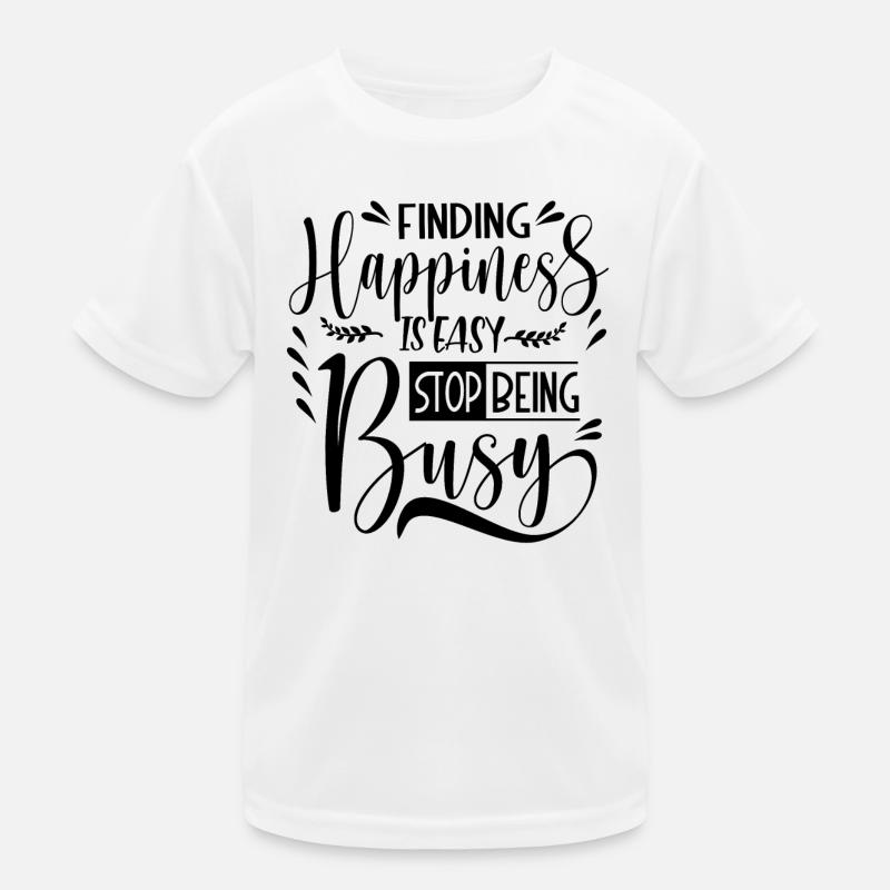 Finding Happiness is easy stop being busy Kinder Funktions-T-Shirt