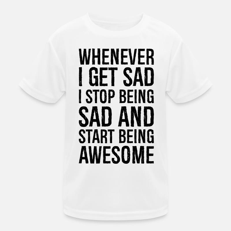 whenever I get sad I stop being sad and start Kids Functional T-Shirt