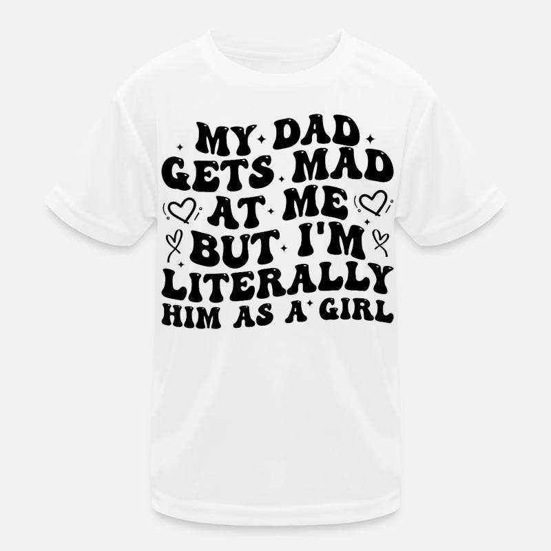 Papa wird sauer auf mich, aber ich bin buchstäblich er als Mädchen Kinder Funktions-T-Shirt