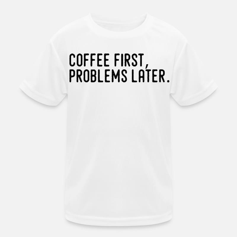 Kaffee erst Probleme später Kinder Funktions-T-Shirt