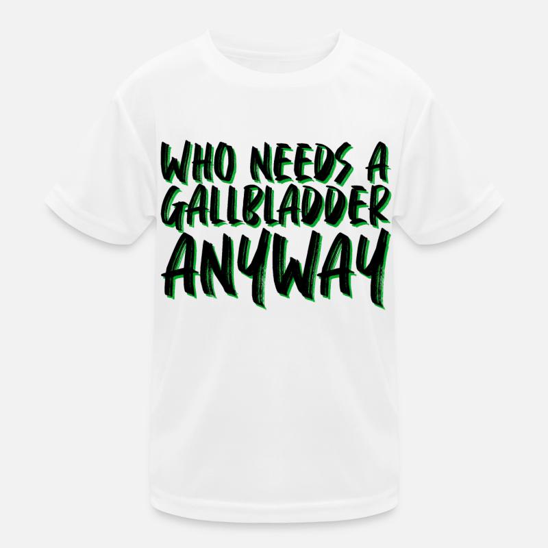 Who Needs A Gallbladder Anyway 4 Kinder Funktions-T-Shirt