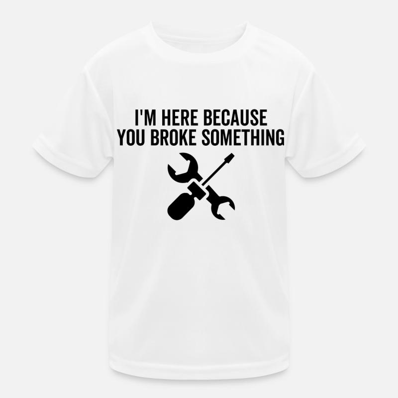 I'm Here Because You Broke Something Kinder Funktions-T-Shirt