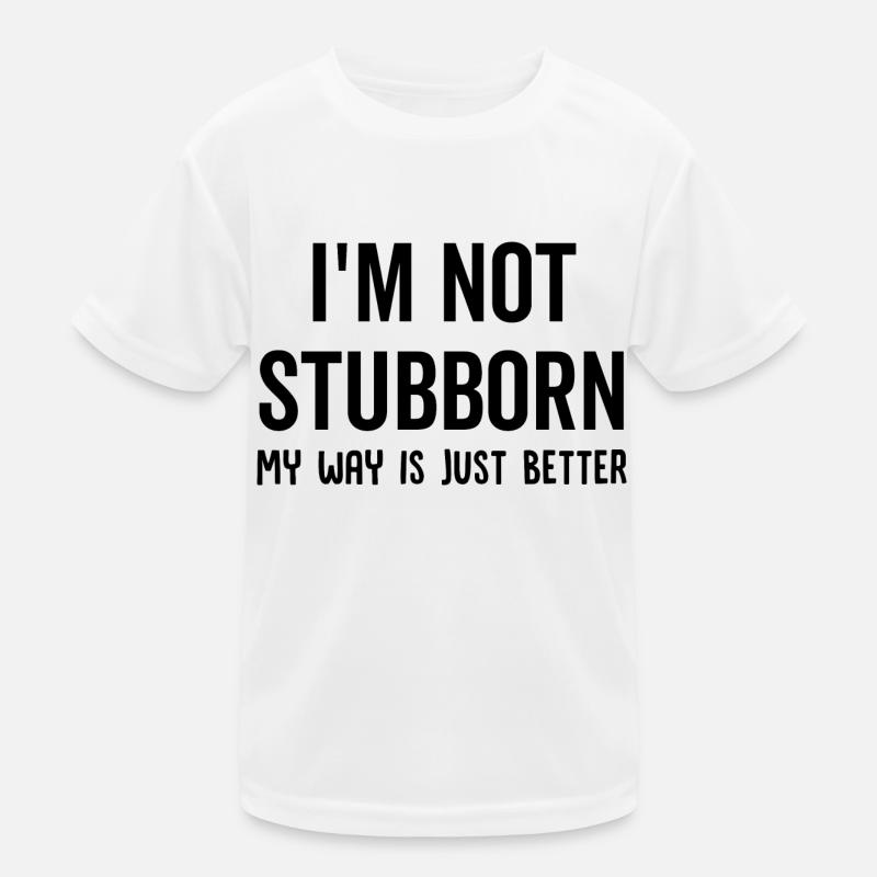 I'm Not Stubborn My Way Is Just Better Kids Functional T-Shirt