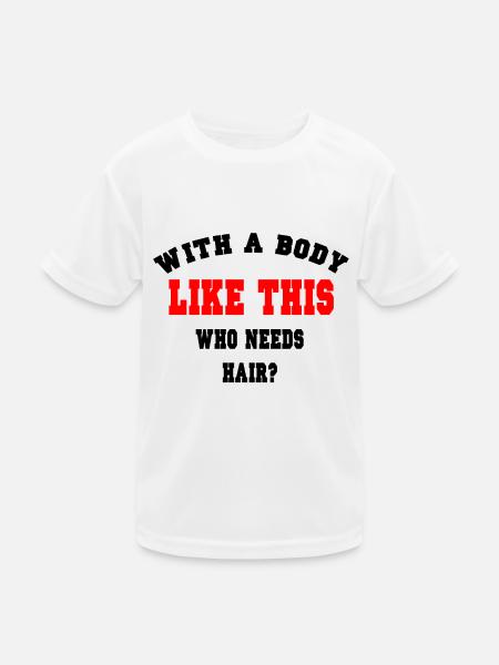 With a body like this who needs hair? - Kids Functional T-Shirt - white - Front