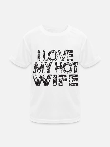 I LOVE MY HOT WIFE - Kids Functional T-Shirt - white