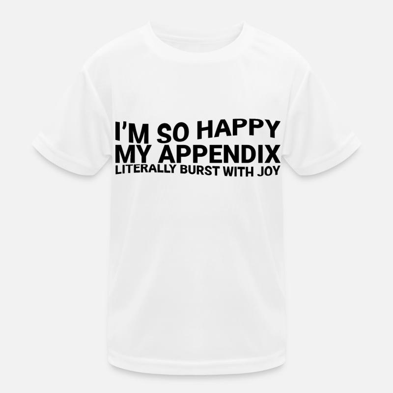 Im So Happy My Appendix Literally Burst With Joy3 Kinder Funktions-T-Shirt