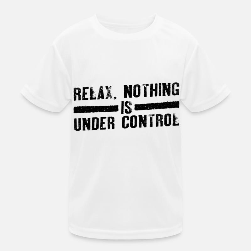 Relax, Nothing Is Under Control 19 Kinder Funktions-T-Shirt