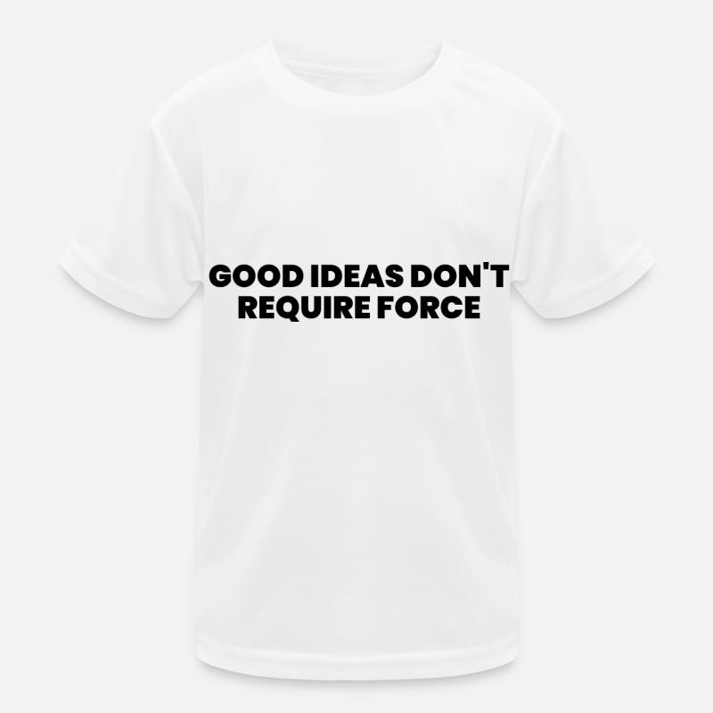 Good ideas don't require force Kids Functional T-Shirt
