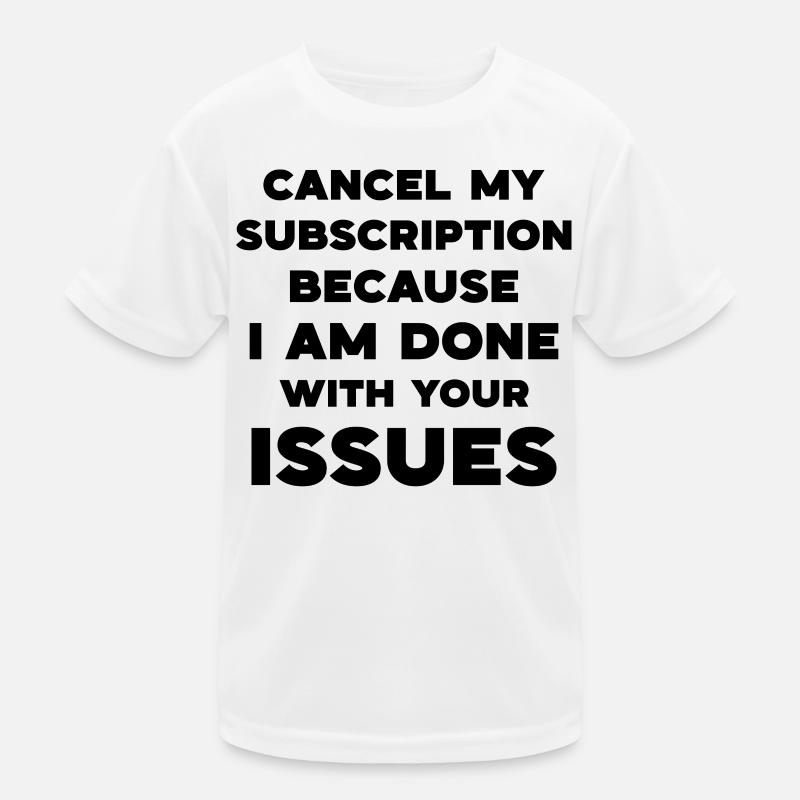 Cancel my subscription because I am done with your Kids Functional T-Shirt