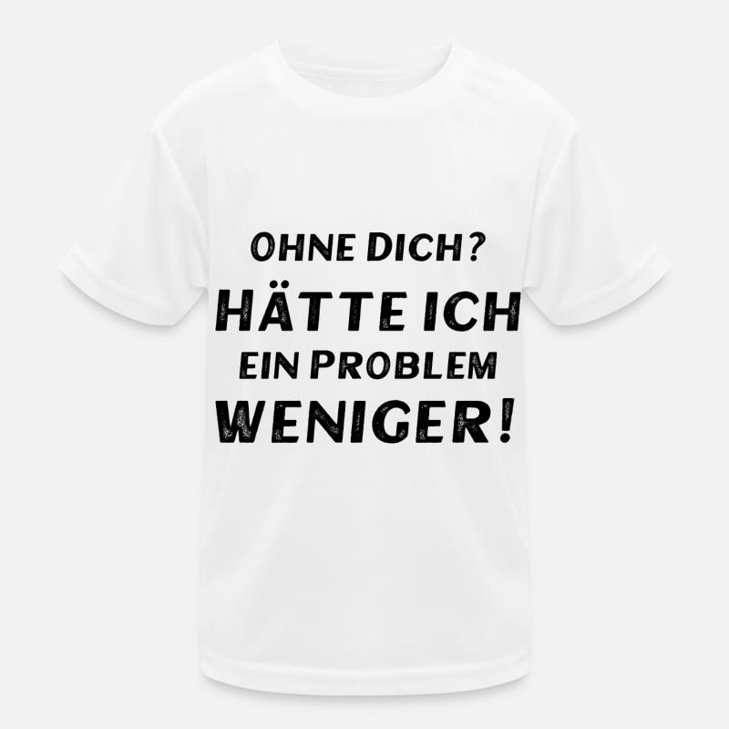 Ohne dich? Hätte ich ein Problem weniger! Kinder Funktions-T-Shirt