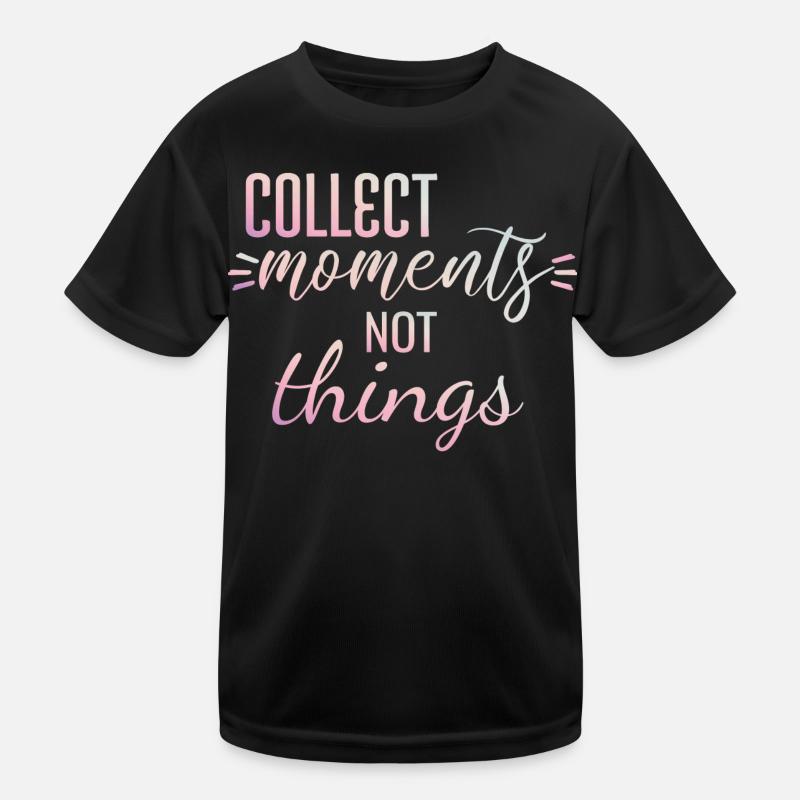 Collect moments not things Kinder Funktions-T-Shirt
