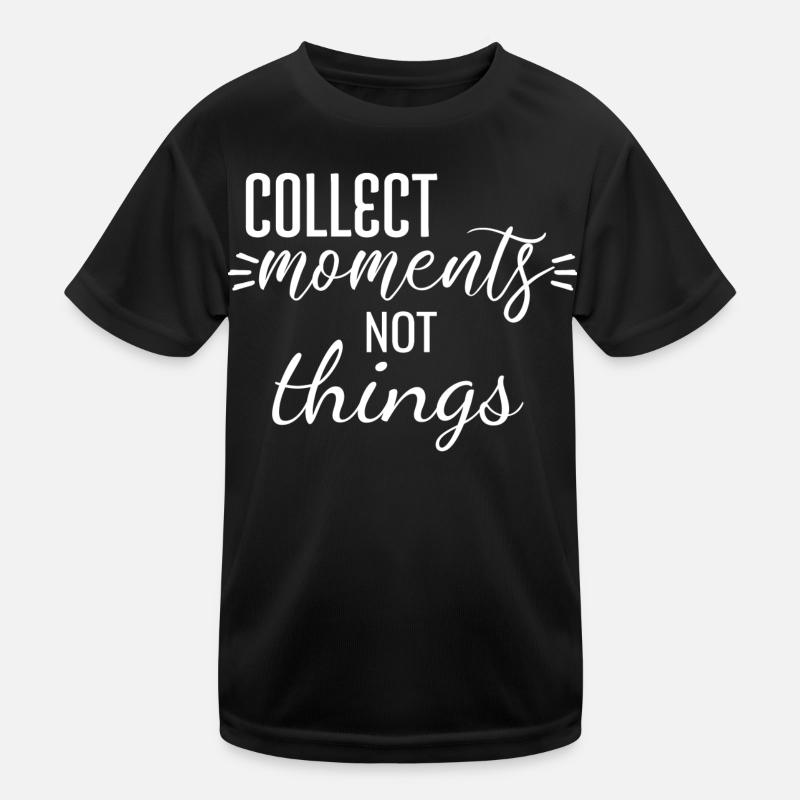 Collect moments not things Kinder Funktions-T-Shirt