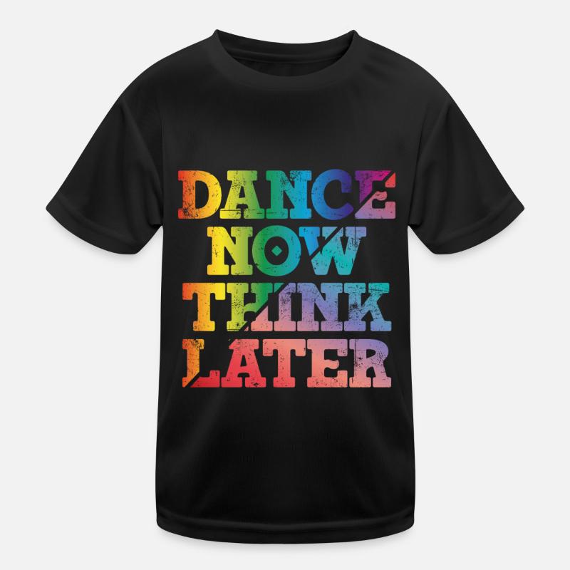 Dance now think later Kinder Funktions-T-Shirt