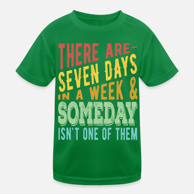 There are 7 days in a week and Someday Kids Functional T-Shirt